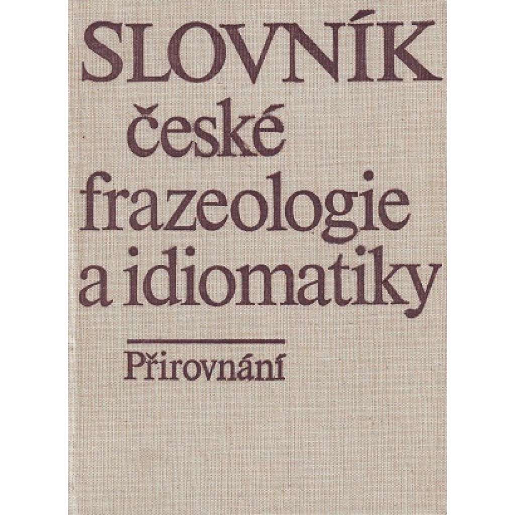 Slovník české frazeologie a idiomatiky 1. Přirovnání (Český jazyk, fráze)
